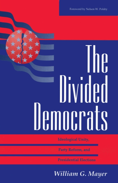 The Divided Democrats : Ideological Unity, Party Reform, And Presidential Elections, EPUB eBook