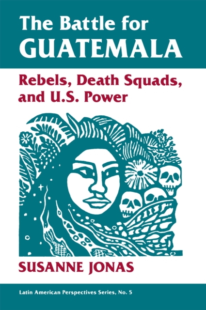 The Battle For Guatemala : Rebels, Death Squads, And U.s. Power, EPUB eBook
