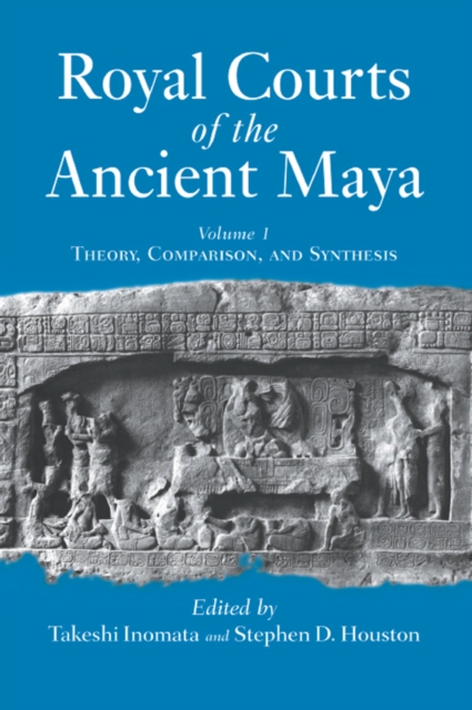 Royal Courts Of The Ancient Maya : Volume 1: Theory, Comparison, And Synthesis, EPUB eBook