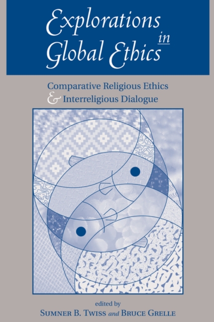 Explorations In Global Ethics : Comparative Religious Ethics And Interreligious Dialogue, EPUB eBook