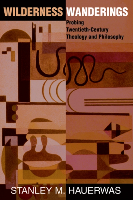 Wilderness Wanderings : Probing Twentieth-century Theology And Philosophy, EPUB eBook