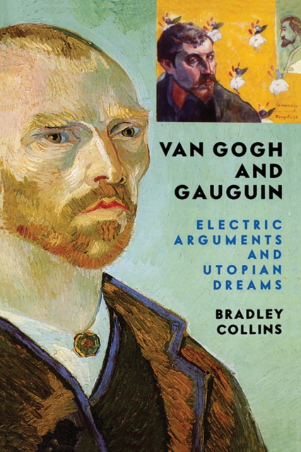 Van Gogh And Gauguin : Electric Arguments And Utopian Dreams, EPUB eBook