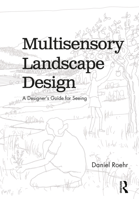 Multisensory Landscape Design : A Designer's Guide for Seeing, EPUB eBook
