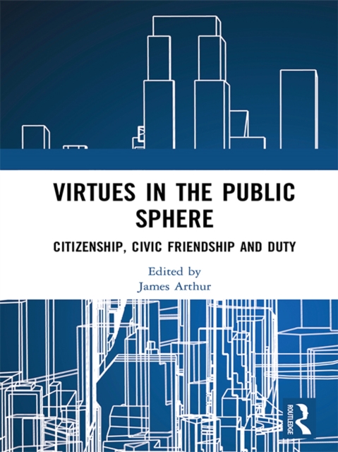 Virtues in the Public Sphere : Citizenship, Civic Friendship and Duty, EPUB eBook