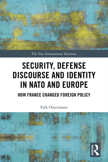 Security, Defense Discourse and Identity in NATO and Europe : How France Changed Foreign Policy, PDF eBook
