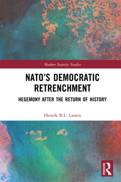 NATO's Democratic Retrenchment : Hegemony After the Return of History, PDF eBook