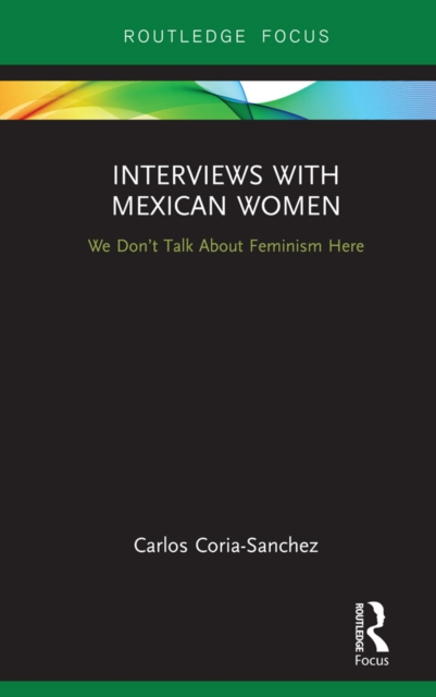 Interviews with Mexican Women : We Don't Talk About Feminism Here, EPUB eBook