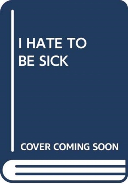 I HATE TO BE SICK, Paperback Book