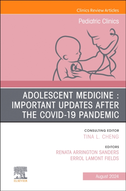 Adolescent Medicine : Important Updates after the COVID-19 Pandemic, An Issue of Pediatric Clinics of North America : Volume 71-4, Hardback Book