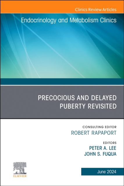 Early and Late Presentation of Physical Changes of Puberty: Precocious and Delayed Puberty Revisited, An Issue of Endocrinology and Metabolism Clinics of North America : Volume 53-2, Hardback Book
