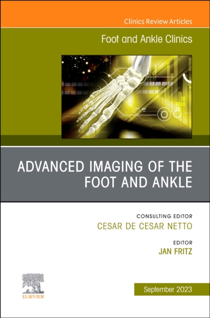 Advanced Imaging of the Foot and Ankle, An issue of Foot and Ankle Clinics of North America : Volume 28-3, Hardback Book
