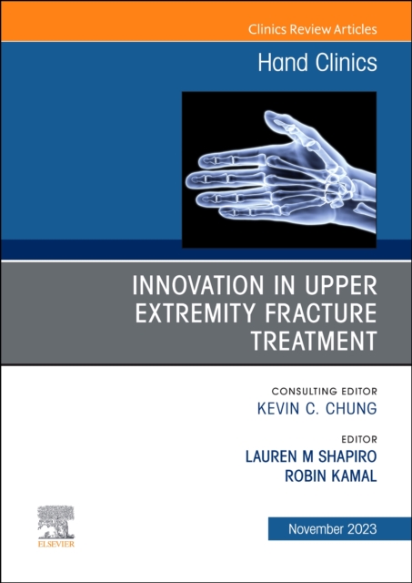 Innovation in Upper Extremity Fracture Treatment, An Issue of Hand Clinics : Volume 39-4, Hardback Book