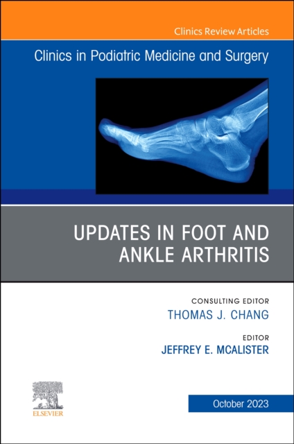 Updates in Foot and Ankle Arthritis , An Issue of Clinics in Podiatric Medicine and Surgery : Volume 40-4, Hardback Book