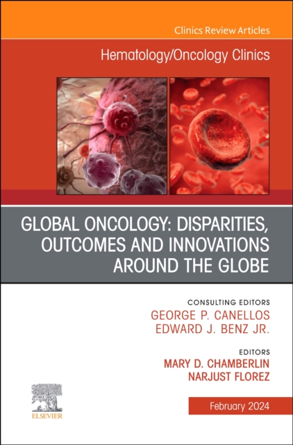 Global Oncology: Disparities, Outcomes and Innovations Around the Globe, An Issue of Hematology/Oncology Clinics of North America : Volume 38-1, Hardback Book