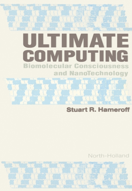 Ultimate Computing : Biomolecular Consciousness and NanoTechnology, PDF eBook