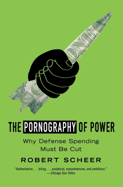 The Pornography Of Power : How Defense Hawks Hijacked 9/11 and Weakened America, Paperback / softback Book