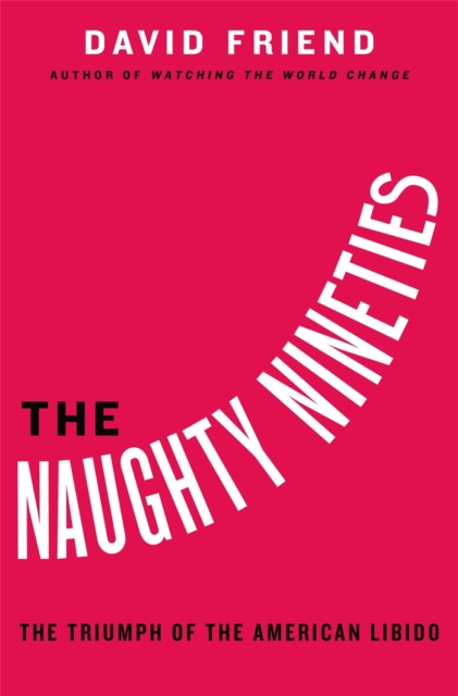 The Naughty Nineties : The Triumph of the American Libido, Hardback Book