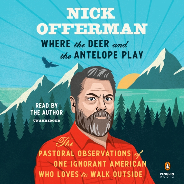 Where the Deer and the Antelope Play : The Pastoral Observations of One Ignorant American Who Loves to Walk Outside, CD-Audio Book