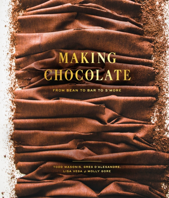 Making Chocolate : From Bean to Bar to S'more: A Cookbook, Hardback Book