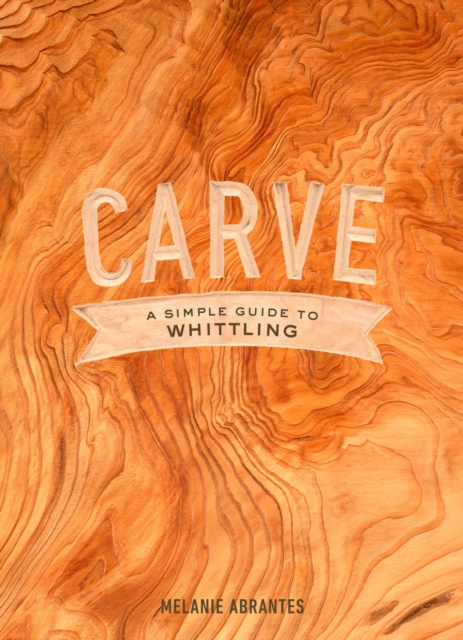 Carve: A Simple Guide to Whittling, EPUB eBook
