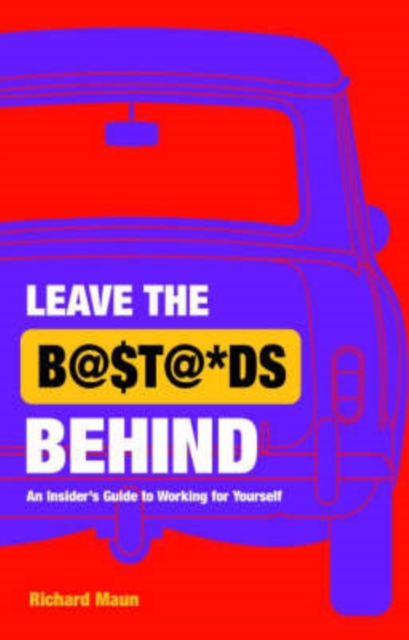 Leave the Bastards Behind : An Insider's Guide to Working for Yourself, Paperback / softback Book