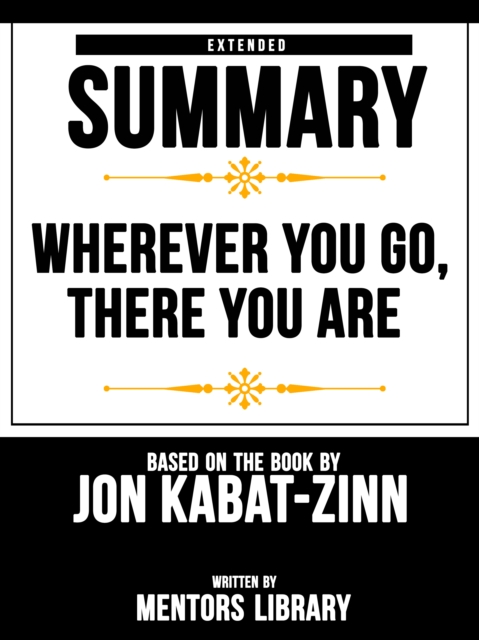 Wherever You Go, There You Are: Extended Summary Based On The Book By Jon Kabat-Zinn, EPUB eBook