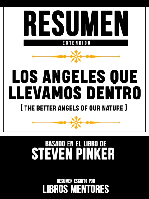 Resumen Extendido: Los Angeles Que Llevamos Dentro (The Better Angels Of Our Nature) - Basado En El Libro De Steven Pinker, EPUB eBook