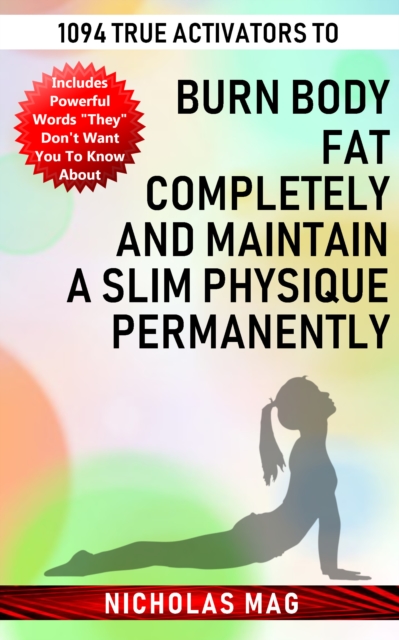 1094 True Activators to Burn Body Fat Completely and Maintain a Slim Physique Permanently, EPUB eBook