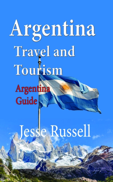Argentina Travel and Tourism: Argentina Guide, EPUB eBook