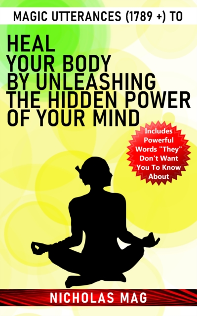 Magic Utterances (1789 +) to Heal Your Body by Unleashing the Hidden Power of Your Mind, EPUB eBook