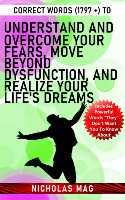 Correct Words (1797 +) to Understand and Overcome Your Fears, Move Beyond Dysfunction, and Realize Your Life's Dreams, EPUB eBook