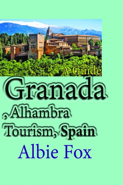 Granada, Alhambra Tourism, Spain: A Guide, EPUB eBook