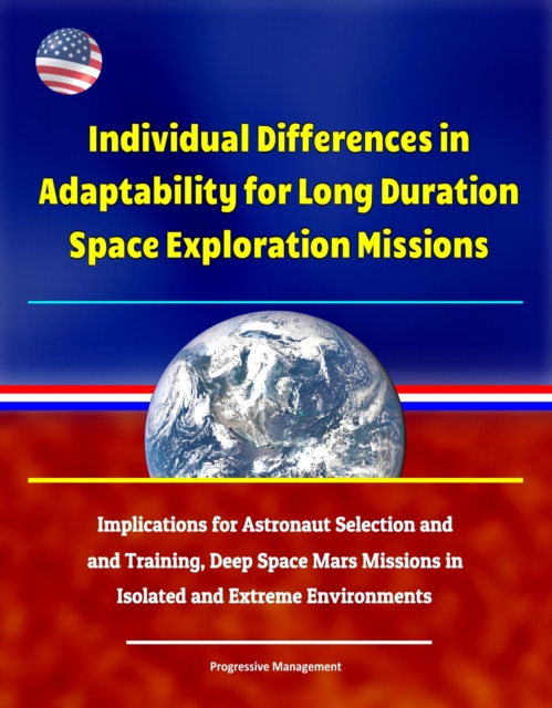 Individual Differences in Adaptability for Long Duration Space Exploration Missions: Implications for Astronaut Selection and Training, Deep Space Mars Missions in Isolated and Extreme Environments, EPUB eBook