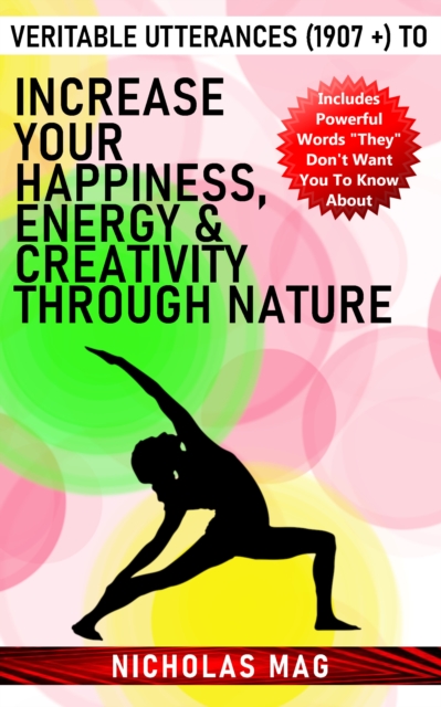 Veritable Utterances (1907 +) to Increase Your Happiness, Energy & Creativity Through Nature, EPUB eBook