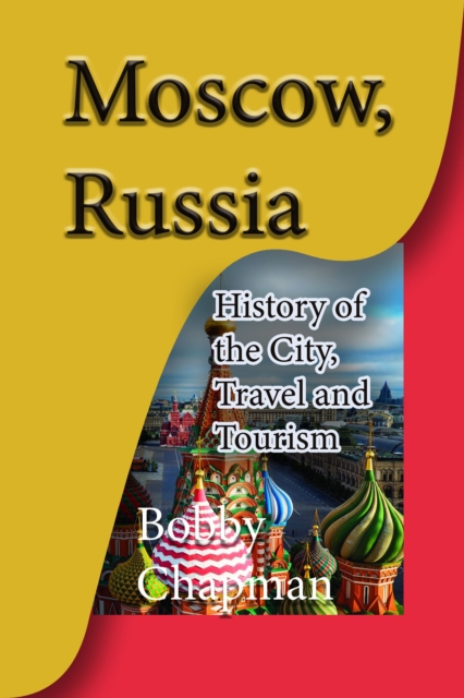 Moscow, Russia: History of the City, Travel and Tourism, EPUB eBook