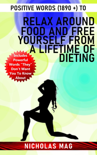 Positive Words (1890 +) to Relax Around Food and Free Yourself From a Lifetime of Dieting, EPUB eBook