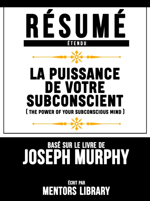 Resume Etendu: La Puissance De Votre Subconscient (The Power Of Your Subconscious Mind) - Base Sur Le Livre De Joseph Murphy, EPUB eBook