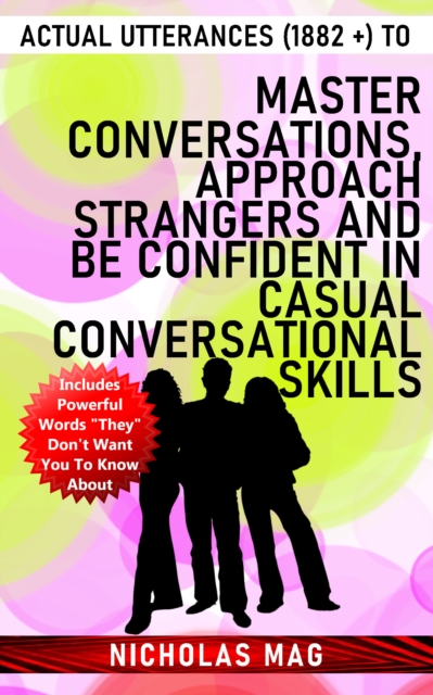 Actual Utterances (1882 +) to Master Conversations, Approach Strangers and Be Confident in Casual Conversational Skills, EPUB eBook
