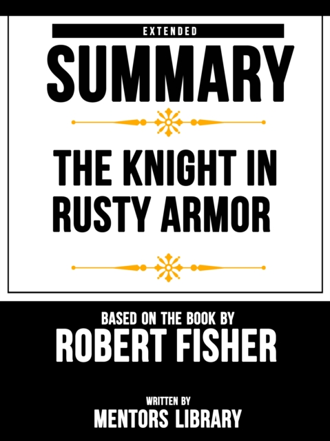 Knight In Rusty Armor: Extended Summary Based On The Book By Robert Fisher, EPUB eBook