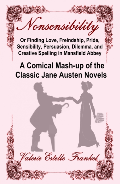 Nonsensibility Or Finding Love, Freindship, Pride, Sensibility, Persuasion, Dilemma, and Creative Spelling in Mansfield Abbey, EPUB eBook