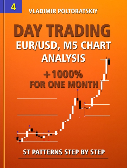 Day Trading EUR/USD, M5 Chart Analysis +1000% for One Month ST Patterns Step by Step, EPUB eBook