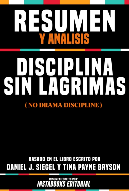Resumen Y Analisis: Disciplina Sin Lagrimas (No Drama Discipline) - Basado En El Libro Escrito Por Daniel J. Siegel Y Tina Payne Bryson, EPUB eBook
