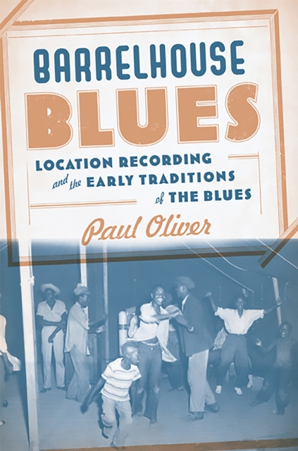 Barrelhouse Blues : Location Recording and the Early Traditions of the Blues, Hardback Book