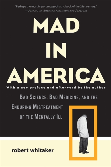 Mad In America : Bad Science, Bad Medicine, and the Enduring Mistreatment of the Mentally Ill, Paperback / softback Book