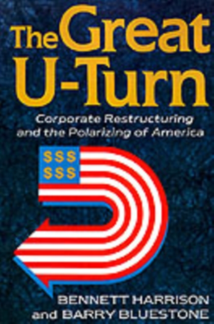 The Great U-turn : Corporate Restructuring And The Polarizing Of America, Paperback / softback Book