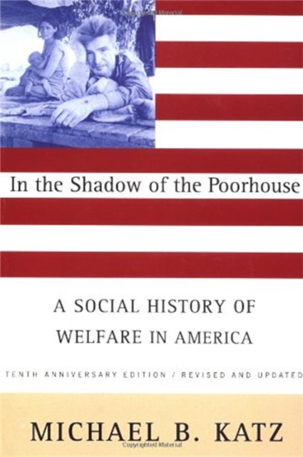 In the Shadow Of the Poorhouse : A Social History Of Welfare In America, Tenth Anniversary Edition, Paperback / softback Book