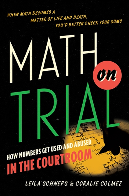 Math on Trial : How Numbers Get Used and Abused in the Courtroom, Hardback Book