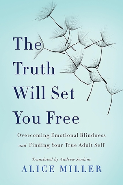The Truth Will Set You Free : Overcoming Emotional Blindness and Finding Your True Adult Self, Paperback / softback Book