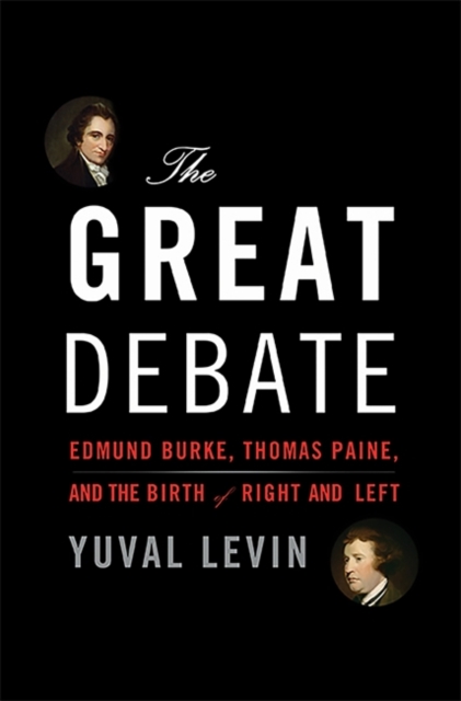 The Great Debate : Edmund Burke, Thomas Paine, and the Birth of Right and Left, Hardback Book