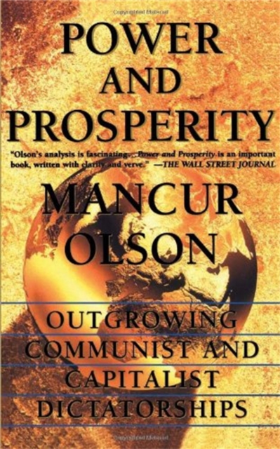 Power And Prosperity : Outgrowing Communist And Capitalist Dictatorships, Paperback / softback Book
